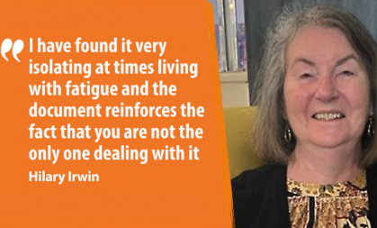 Image of Hilary Irwin with quote 'I have found it very isolating at times living with fatigue and the document reinforces the fact that you are not the only one dealing with it.'